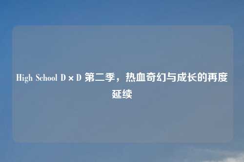 High School D×D 第二季，热血奇幻与成长的再度延续
