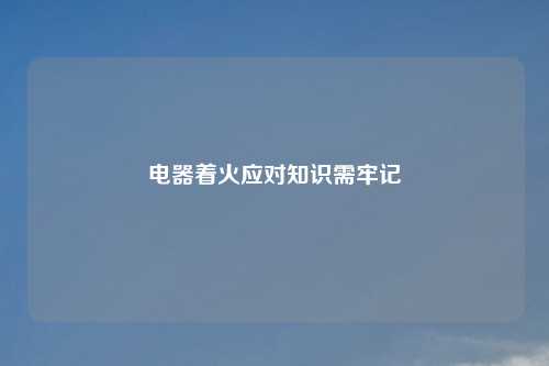 电器着火应对知识需牢记