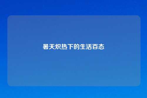 暑天炽热下的生活百态