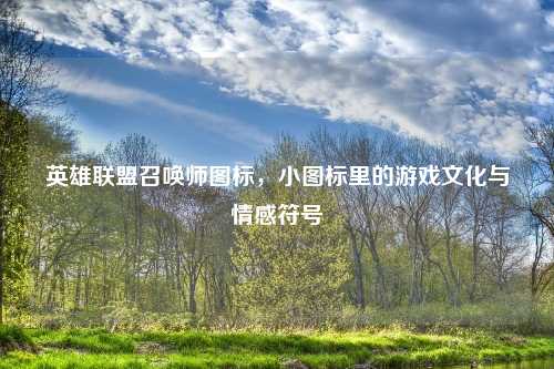 英雄联盟召唤师图标,小图标里的游戏文化与情感符号