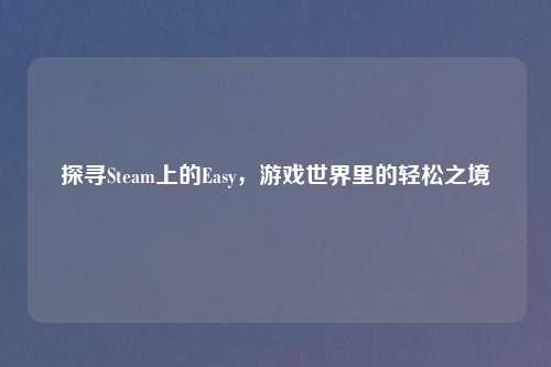 探寻Steam上的Easy,游戏世界里的轻松之境