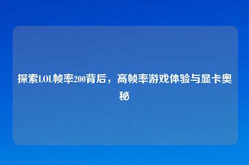 探索LOL帧率200背后，高帧率游戏体验与显卡奥秘