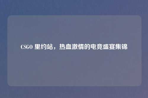 CSGO 里约站，热血     的电竞盛宴集锦