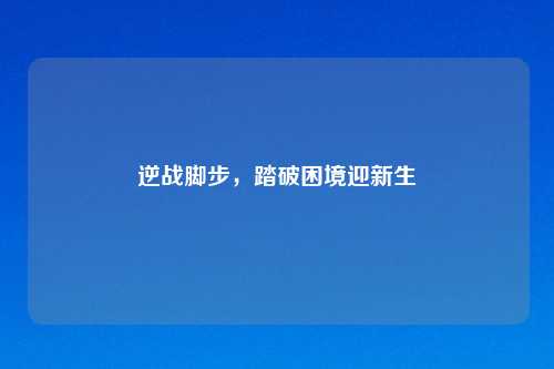 逆战脚步，踏破困境迎新生