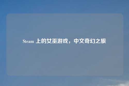 Steam 上的女巫游戏，中文奇幻之旅