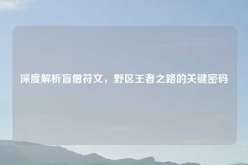 深度解析盲僧符文，野区王者之路的关键密码