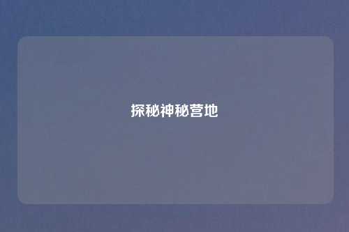 探秘神秘营地