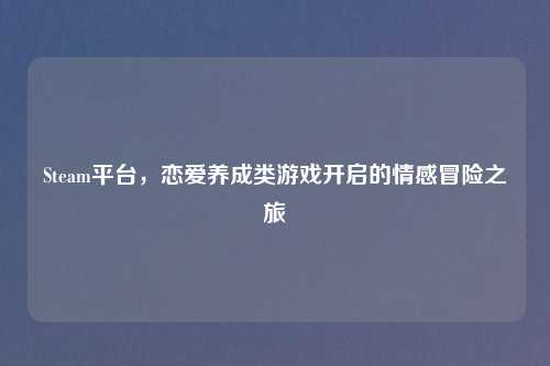 Steam平台，恋爱养成类游戏开启的情感冒险之旅