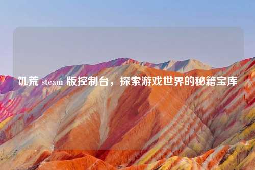 饥荒 steam 版控制台，探索游戏世界的秘籍宝库