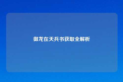 御龙在天兵书获取全解析