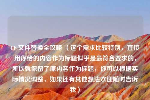 CF 文件替换全攻略 （这个需求比较特别，直接用你给的内容作为标题似乎是更符合要求的，所以就保留了原内容作为标题，你可以根据实际情况调整，如果还有其他想法欢迎随时告诉我）