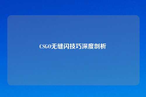 CSGO无缝闪技巧深度剖析