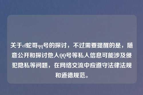 关于cf蛇哥qq号的探讨,不过需要提醒的是,随意公开和探讨他人 号等私人信息可能涉及侵犯隐私等问题,在 交流中应遵守法律法规和道德规范。