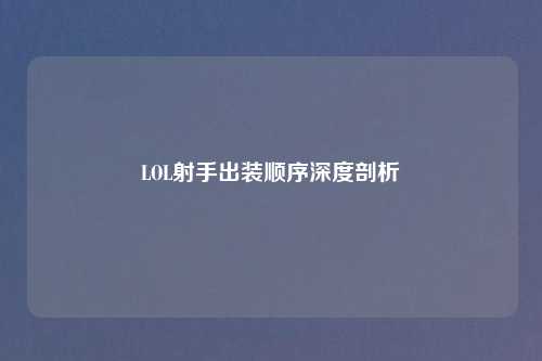 LOL射手出装顺序深度剖析