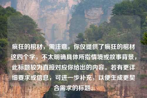疯狂的棺材，需注意，你仅提供了疯狂的棺材这四个字，不太明确具体所指情境或故事背景，此标题较为直接对应你给出的内容。若有更详细要求或信息，可进一步补充，以便生成更契合需求的标题。