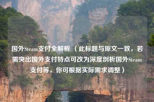 国外Steam支付全解析 （此标题与原文一致，若需突出国外支付特点可改为深度剖析国外Steam支付等，你可根据实际需求调整）