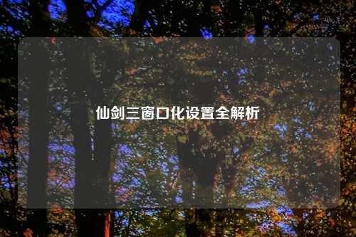 仙剑三窗口化设置全解析