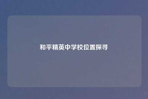 和平精英中学校位置探寻