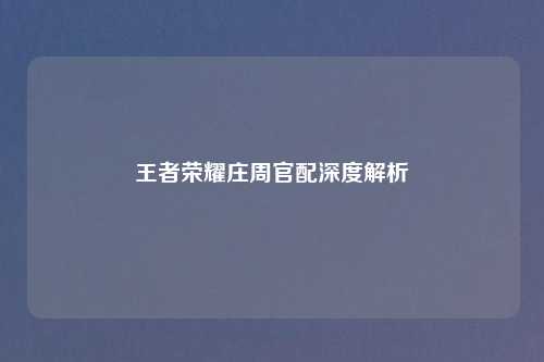 王者荣耀庄周官配深度解析