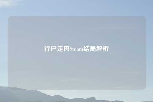 行尸走肉Steam结局解析