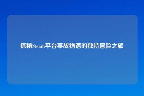 探秘Steam平台事故物语的独特冒险之旅