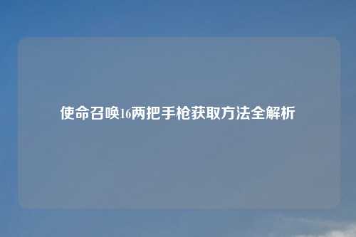 使命召唤16两把手枪获取     全解析