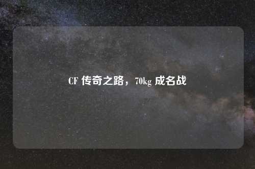 CF 传奇之路,70kg 成名战