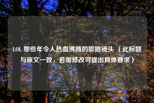 LOL 那些年令人热血沸腾的震撼镜头 （此标题与原文一致，若需修改可提出具体要求）
