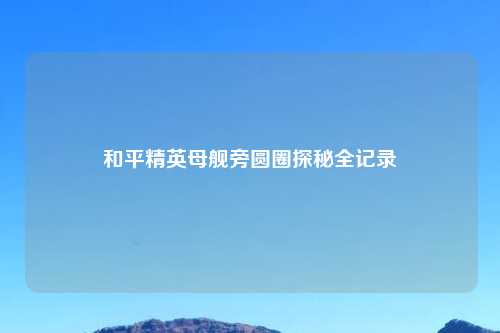 和平精英母舰旁圆圈探秘全记录