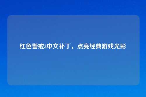 红色警戒3中文补丁，点亮经典游戏光彩
