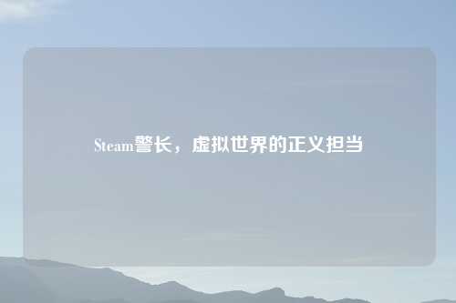 Steam警长，虚拟世界的正义担当
