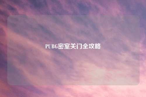 PUBG密室关门全攻略