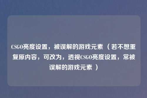CSGO亮度设置，被误解的游戏元素 （若不想重复原内容，可改为，透视CSGO亮度设置，常被误解的游戏元素 ）