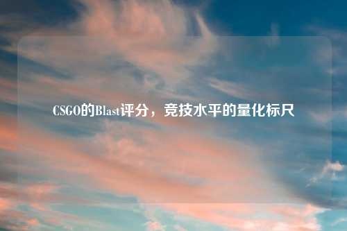 CSGO的Blast评分,竞技水平的量化标尺