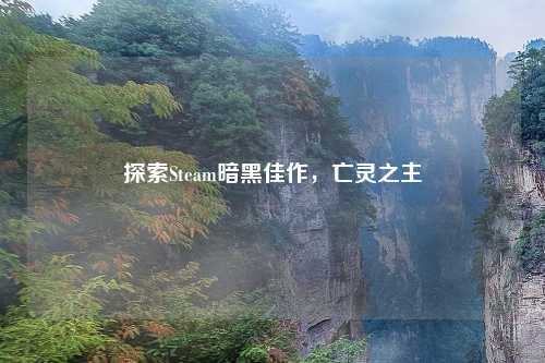 探索Steam暗黑佳作,亡灵之主
