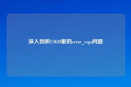 深入剖析CSGO里的error_csgo问题