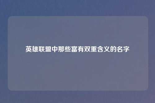 英雄联盟中那些富有双重含义的名字