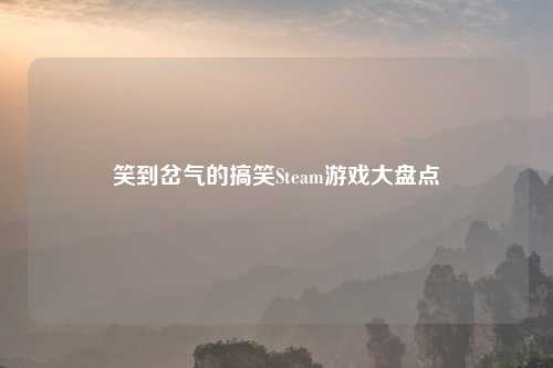 笑到岔气的搞笑Steam游戏大盘点