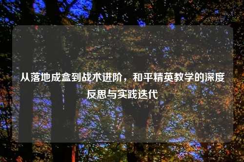 从落地成盒到战术进阶，和平精英教学的深度反思与实践迭代