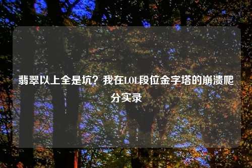 翡翠以上全是坑?我在LOL段位金字塔的崩溃爬分实录