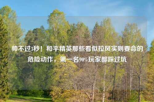 帅不过3秒！和平精英那些看似拉风实则要命的危险动作，之一名90%玩家都踩过坑