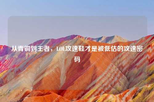 从青铜到王者,LOL攻速鞋才是被低估的攻速密码
