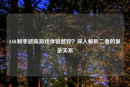 LOL帧率越高游戏体验越好？深入解析二者的复杂关系