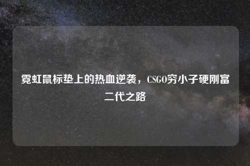 霓虹鼠标垫上的热血逆袭，CSGO穷小子硬刚富二代之路
