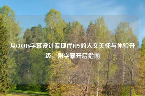 从COD16字幕设计看现代FPS的人文关怀与体验升级，附字幕开启指南