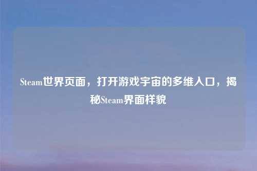 Steam世界页面，打开游戏宇宙的多维入口，揭秘Steam界面样貌