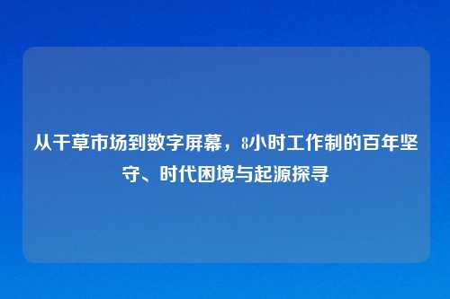 从干草市场到数字屏幕，8小时工作制的百年坚守、时代困境与起源探寻