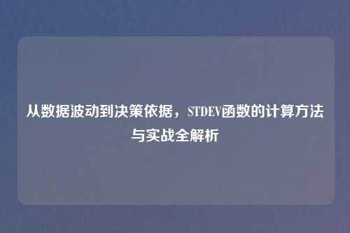 从数据波动到决策依据，STDEV函数的计算     与实战全解析