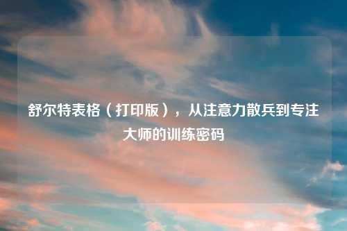 舒尔特表格(打印版),从注意力散兵到专注大师的训练密码