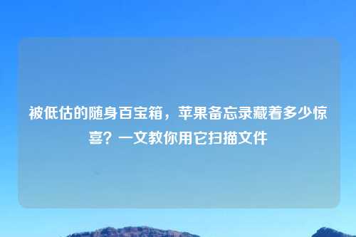 被低估的随身百宝箱,苹果备忘录藏着多少惊喜?一文教你用它扫描文件